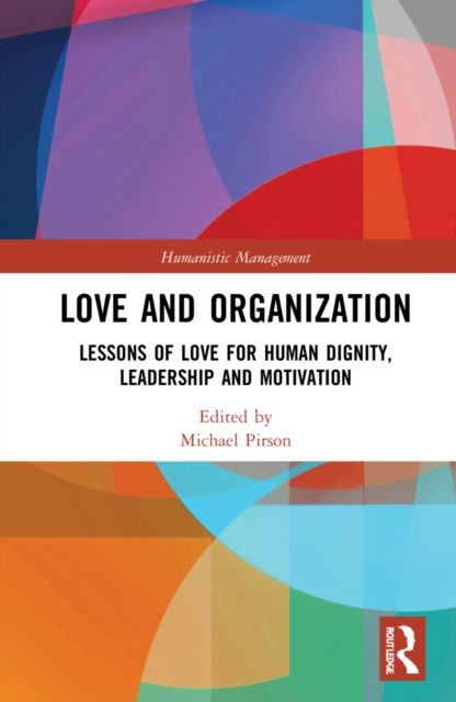 Love and Organization : Lessons of Love for Human Dignity, Leadership and Motivation