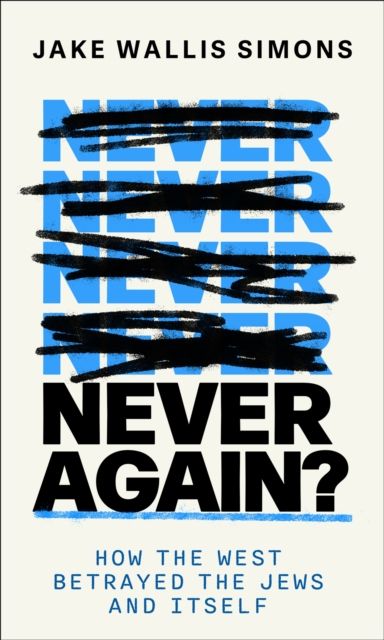 Never Again : How the West Betrayed the Jews and Itself