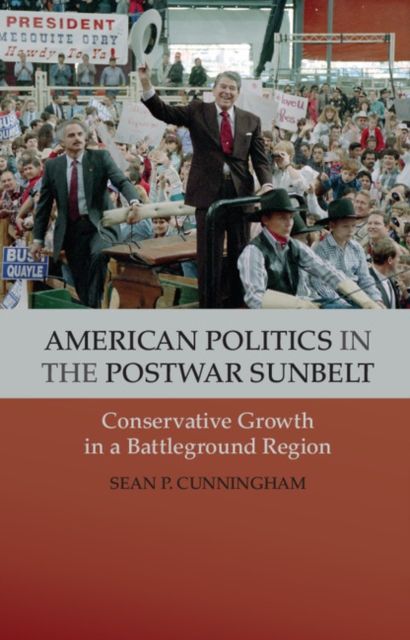 American Politics in the Postwar Sunbelt : Conservative Growth in a Battleground Region