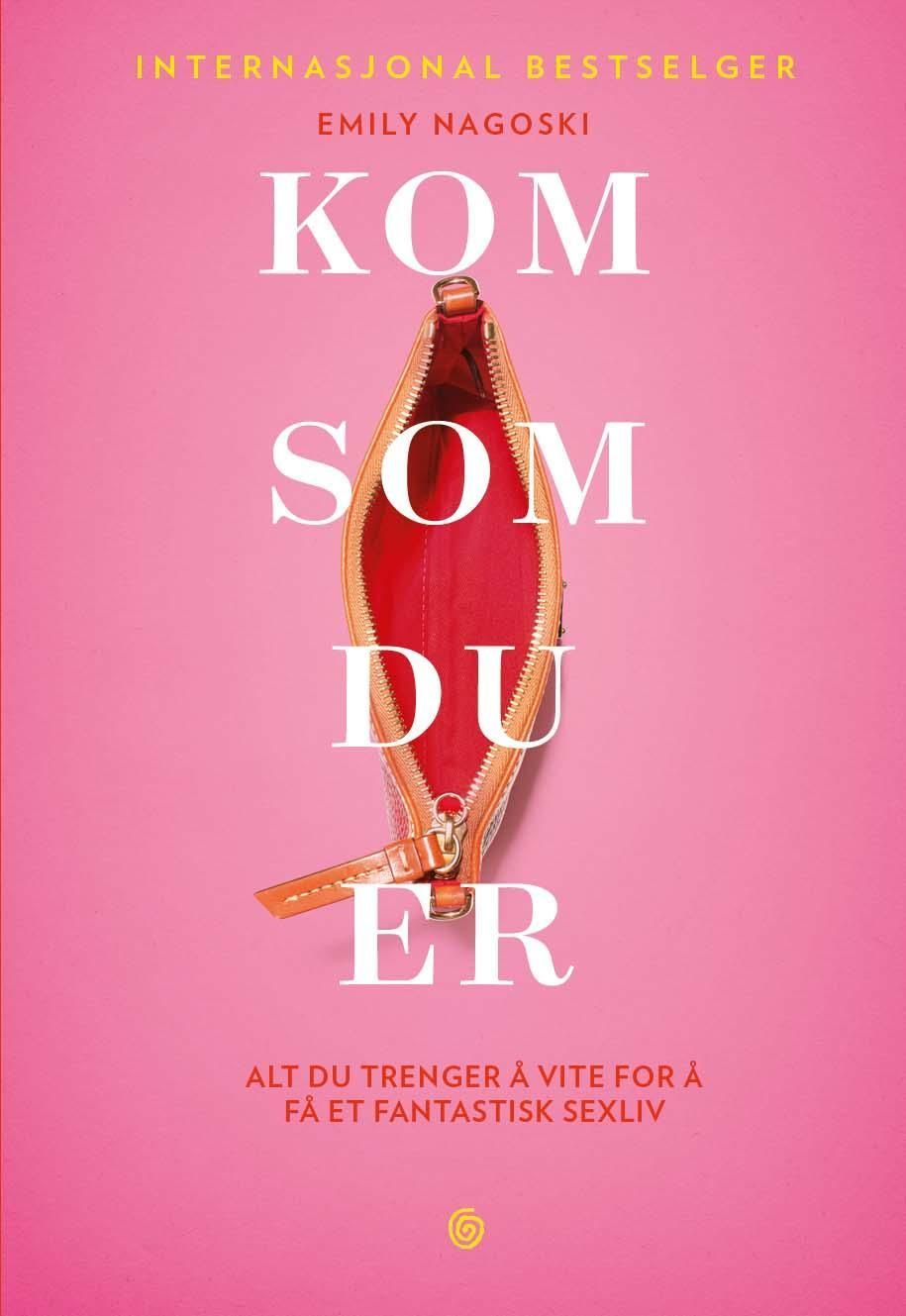 Forsidebilde av Kom som du er : alt du tregner å vite for å få et fantastisk sexliv