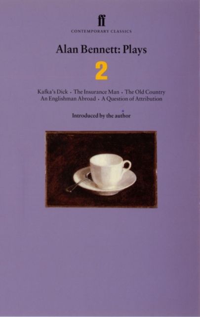 Alan Bennett Plays 2 : Kafka's Dick; Insurance Man; Old Country; Englishman Abroad; Question of Attribution
