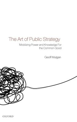 The Art of Public Strategy : Mobilizing Power and Knowledge for the Common Good