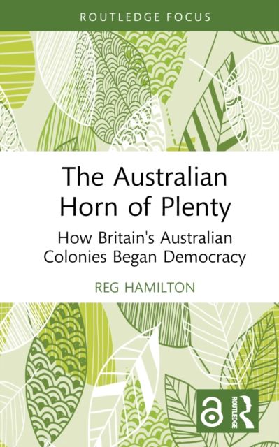 Forsidebilde av The Australian Horn of Plenty : How Britain's Australian Colonies Began Democracy