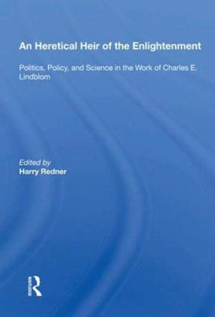 An Heretical Heir of the Enlightenment : "Politics, Policy, and Science in the Work of Charles E. Lindblom"