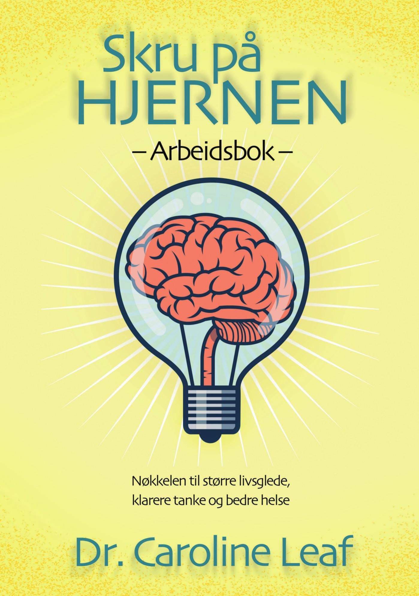 Skru på hjernen : arbeidsbok : nøkkelen til større livsglede, klarerer tanke og bedre helse