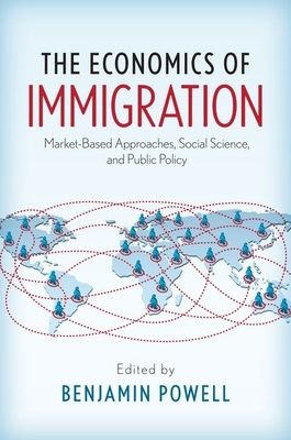 The Economics of Immigration : Market-Based Approaches, Social Science, and Public Policy