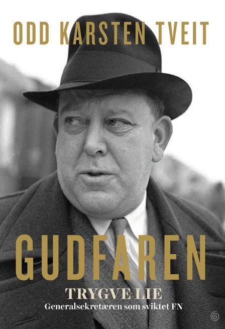 Gudfaren : Trygve Lie - generalsekretæren som sviktet FN