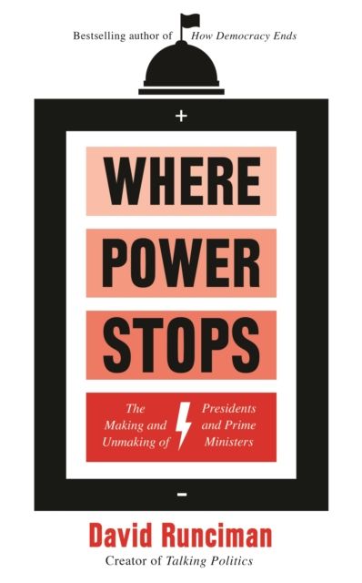 Where Power Stops : The Making and Unmaking of Presidents and Prime Ministers