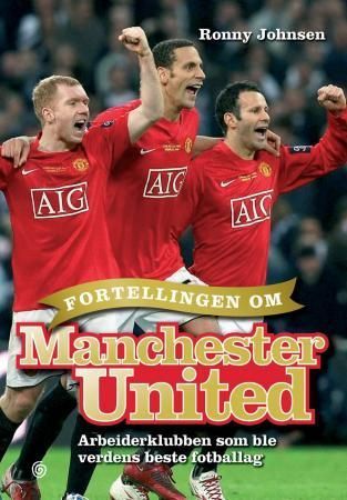 Fortellingen om Manchester United : arbeiderklubben som ble verdens beste fotballag