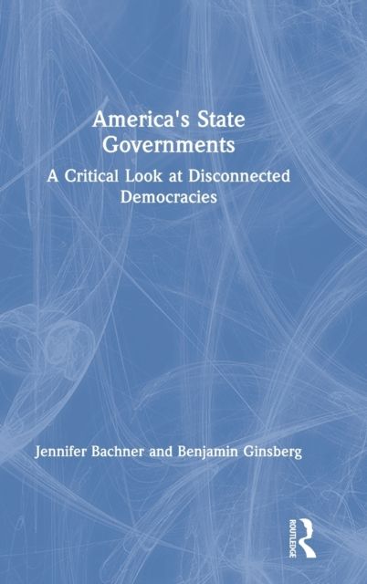 America's State Governments : A Critical Look at Disconnected Democracies