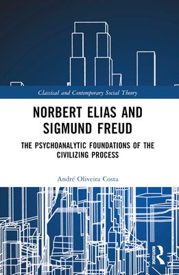 Norbert Elias and Sigmund Freud : The Psychoanalytic Foundations of the Civilizing Process