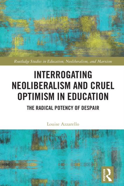 Interrogating Neoliberalism and Cruel Optimism in Education : The Radical Potency of Despair