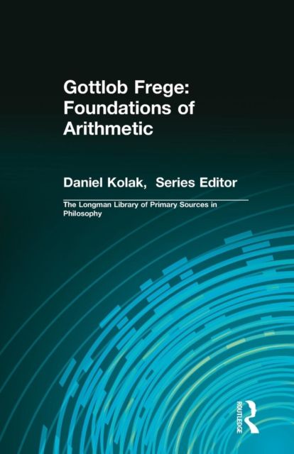 Gottlob Frege: Foundations of Arithmetic : (Longman Library of Primary Sources in Philosophy)