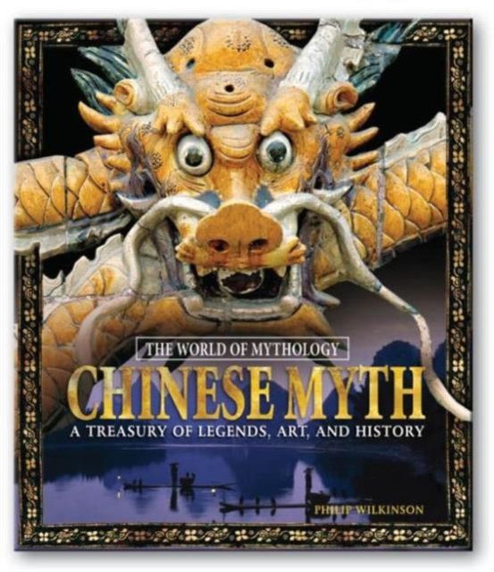 Chinese Myth: A Treasury of Legends, Art, and History : A Treasury of Legends, Art, and History
