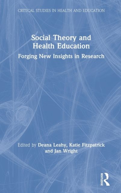 Social Theory and Health Education : Forging New Insights in Research