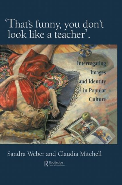 That's Funny You Don't Look Like A Teacher! : Interrogating Images, Identity, And Popular Culture