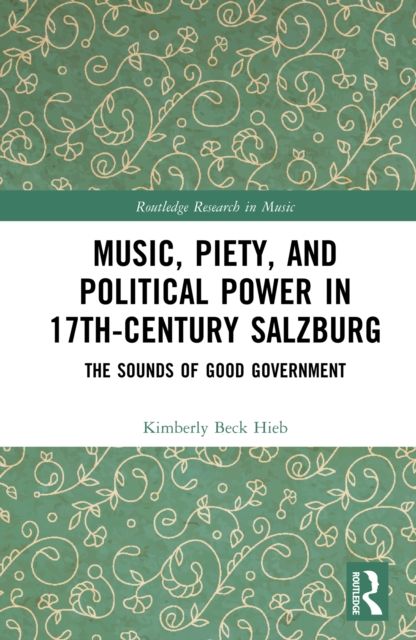 Music, Piety, and Political Power in 17th-Century Salzburg : The Sounds of Good Government