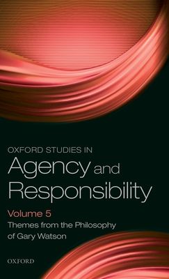 Oxford Studies in Agency and Responsibility Volume 5 : Themes from the Philosophy of Gary Watson