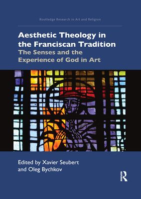 Aesthetic Theology in the Franciscan Tradition : The Senses and the Experience of God in Art
