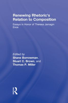 Renewing Rhetoric's Relation to Composition : Essays in Honor of Theresa Jarnagin Enos