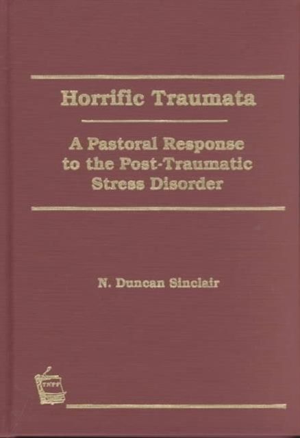 Horrific Traumata : A Pastoral Response to the Post-Traumatic Stress Disorder