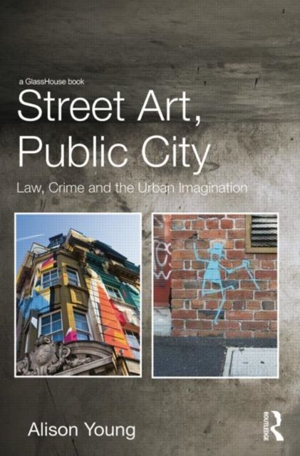 Street Art, Public City : Law, Crime and the Urban Imagination