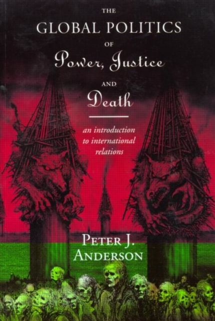 The Global Politics of Power, Justice and Death : An Introduction to International Relations