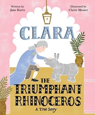 Clara the Triumphant Rhinoceros : A True Story