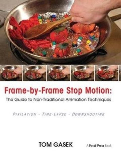 Frame-By-Frame Stop Motion : The Guide to Non-Traditional Animation Techniques