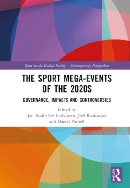 The Sport Mega-Events of the 2020s : Governance, Impacts and Controversies