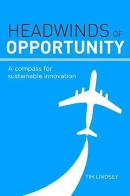 Headwinds of Opportunity : A Compass for Sustainable Innovation