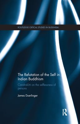 The Refutation of the Self in Indian Buddhism : Candrakirti on the Selflessness of Persons