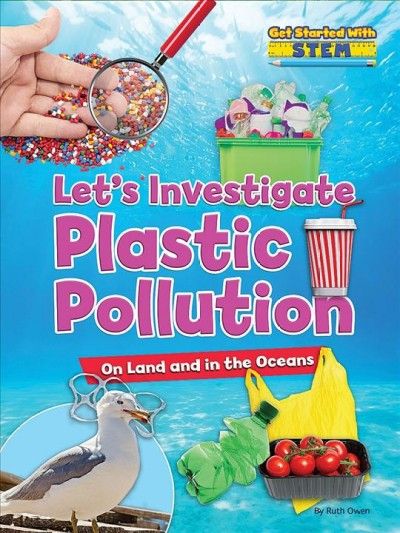 Let's investigate plastic pollution : on land and in the oceans