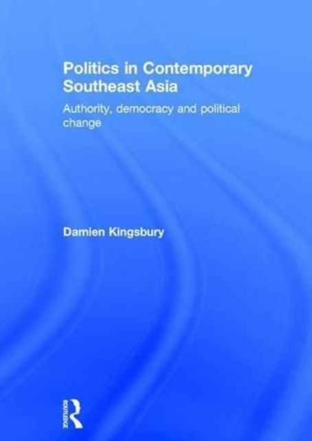 Politics in Contemporary Southeast Asia : Authority, Democracy and Political Change