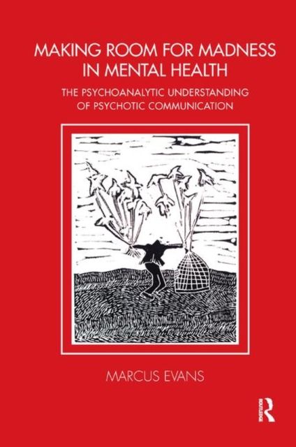 Making Room for Madness in Mental Health : The Psychoanalytic Understanding of Psychotic Communication
