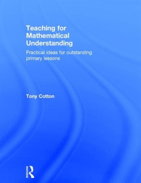 Teaching for Mathematical Understanding : Practical ideas for outstanding primary lessons