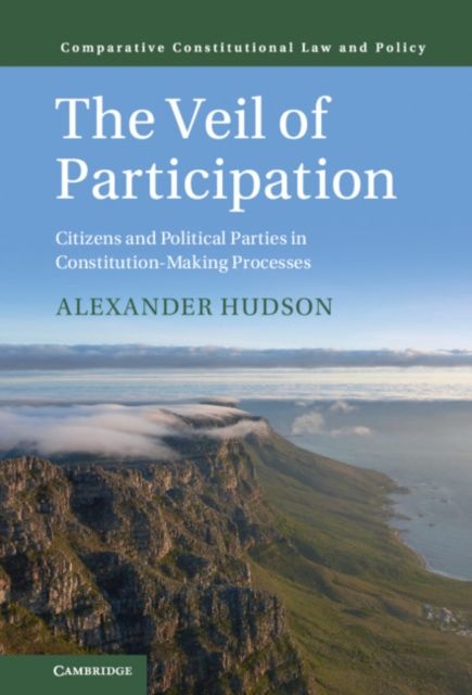 The Veil of Participation : Citizens and Political Parties in Constitution-Making Processes