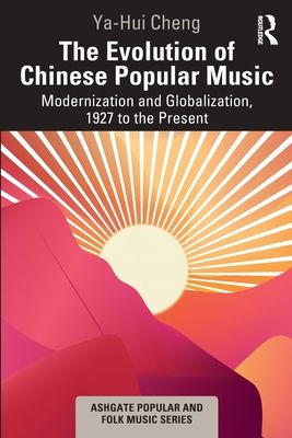 The Evolution of Chinese Popular Music : Modernization and Globalization, 1927 to the Present