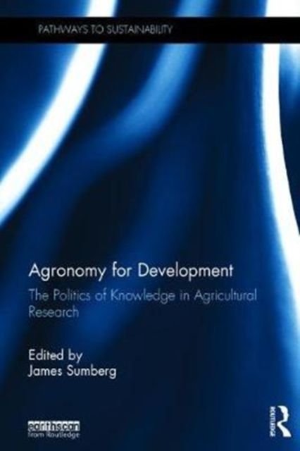 Agronomy for Development : The Politics of Knowledge in Agricultural Research