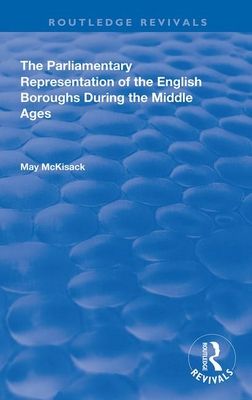 The Parliamentary Representation of the English Boroughs : During the Middle Ages
