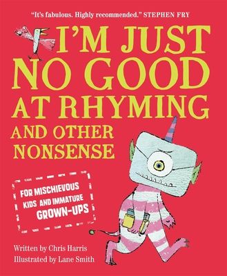 I'm Just No Good At Rhyming : And Other Nonsense for Mischievous Kids and Immature Grown-Ups