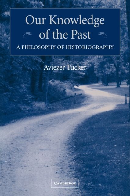 Our Knowledge of the Past : A Philosophy of Historiography