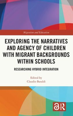 Exploring the Narratives and Agency of Children with Migrant Backgrounds within Schools : Researching Hybrid Integration