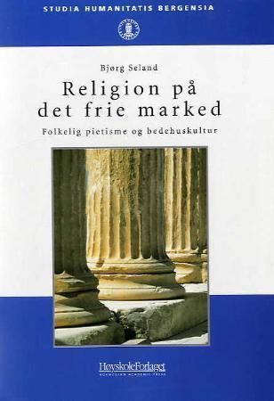 Religion på det frie marked : folkelig pietisme og bedehuskultur