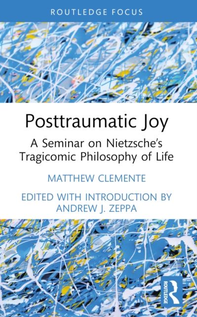 Posttraumatic Joy : A Seminar on Nietzsche’s Tragicomic Philosophy of Life