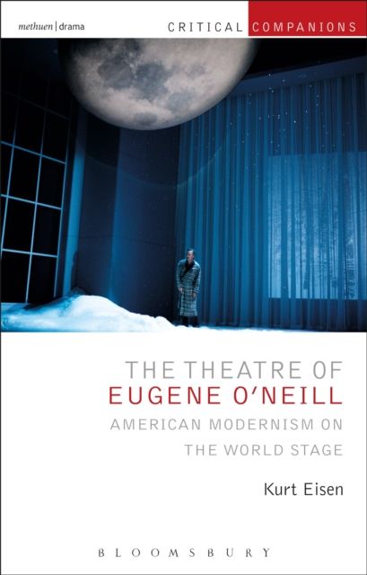 The Theatre of Eugene O’Neill : American Modernism on the World Stage
