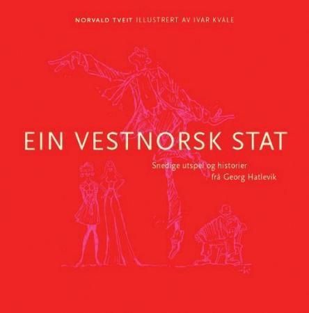 Ein vestnorsk stat : snedige utspel og historier frå Georg Hatlevik