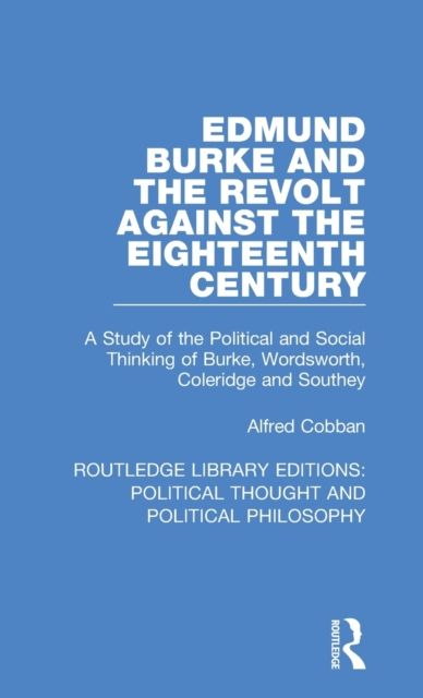 Edmund Burke and the Revolt Against the Eighteenth Century : A Study of the Political and Social Thinking of Burke, Wordsworth, Coleridge and Southey