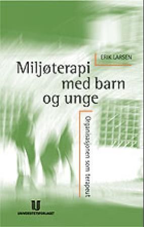 Miljøterapi med barn og unge : organisasjonen som terapeut