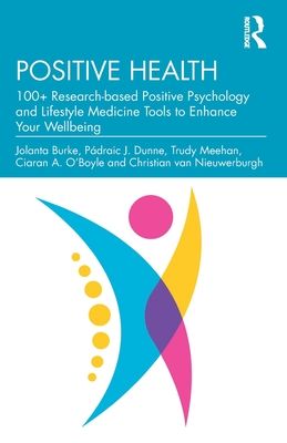 Positive Health : 100+ Research-based Positive Psychology and Lifestyle Medicine Tools to Enhance Your Wellbeing